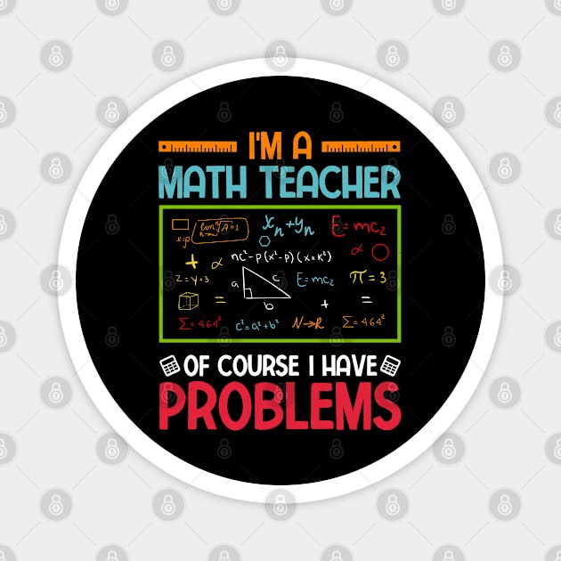 I'm a Math Teacher of Course I Have Problems Magnet by busines_night